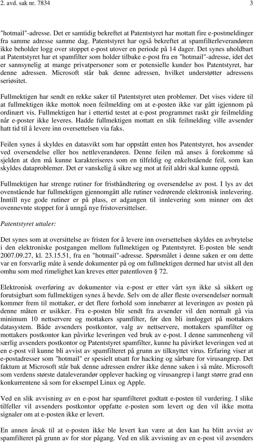 Det synes uholdbart at Patentstyret har et spamfilter som holder tilbake e-post fra en "hotmail"-adresse, idet det er sannsynelig at mange privatpersoner som er potensielle kunder hos Patentstyret,