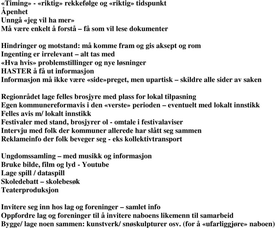 Regionrådet lage felles brosjyre med plass for lokal tilpasning Egen kommunereformavis i den «verste» perioden eventuelt med lokalt innstikk Felles avis m/ lokalt innstikk Festivaler med stand,