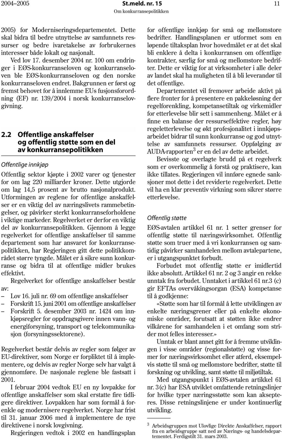 bli enklere å delta i konkurransen om offentlige Ved lov 17. desember 2004 nr. 100 om endrin- kontrakter, særlig for små og mellomstore bedrifger i EØS-konkurranseloven og konkurranselo- ter.