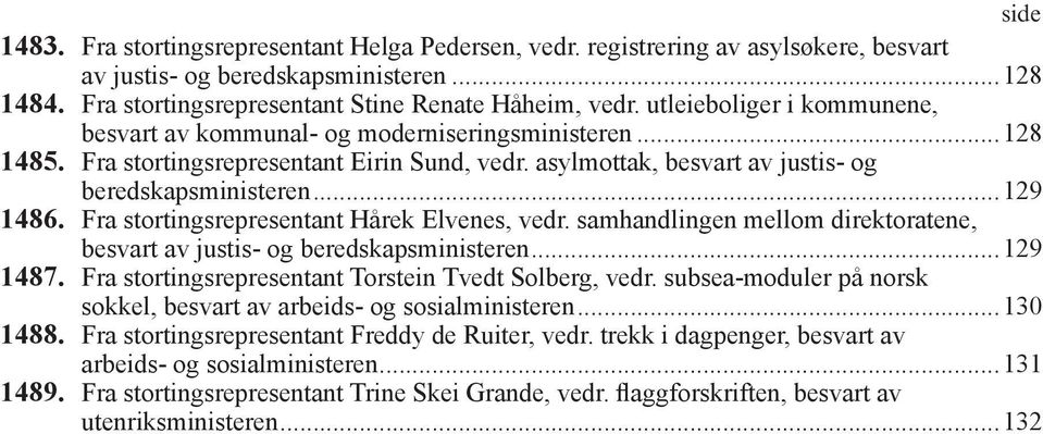 Fra stortingsrepresentant Hårek Elvenes, vedr. samhandlingen mellom direktoratene, besvart av justis- og beredskapsministeren...129 1487. Fra stortingsrepresentant Torstein Tvedt Solberg, vedr.