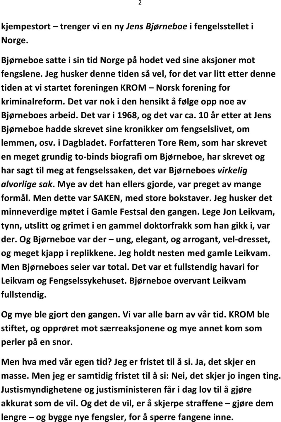Det var i 1968, og det var ca. 10 år etter at Jens Bjørneboe hadde skrevet sine kronikker om fengselslivet, om lemmen, osv. i Dagbladet.