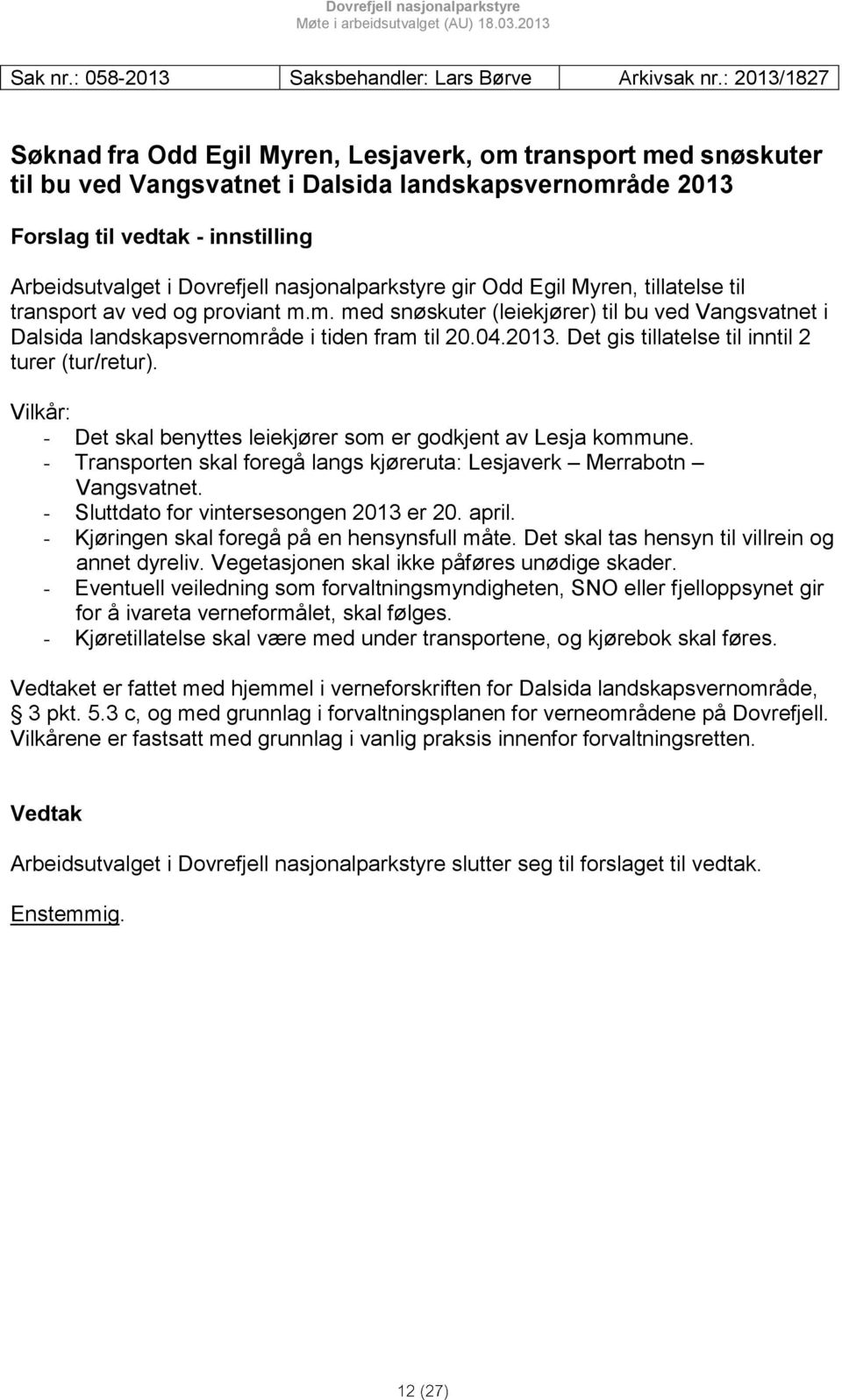nasjonalparkstyre gir Odd Egil Myren, tillatelse til transport av ved og proviant m.m. med snøskuter (leiekjører) til bu ved Vangsvatnet i Dalsida landskapsvernområde i tiden fram til 20.04.2013.
