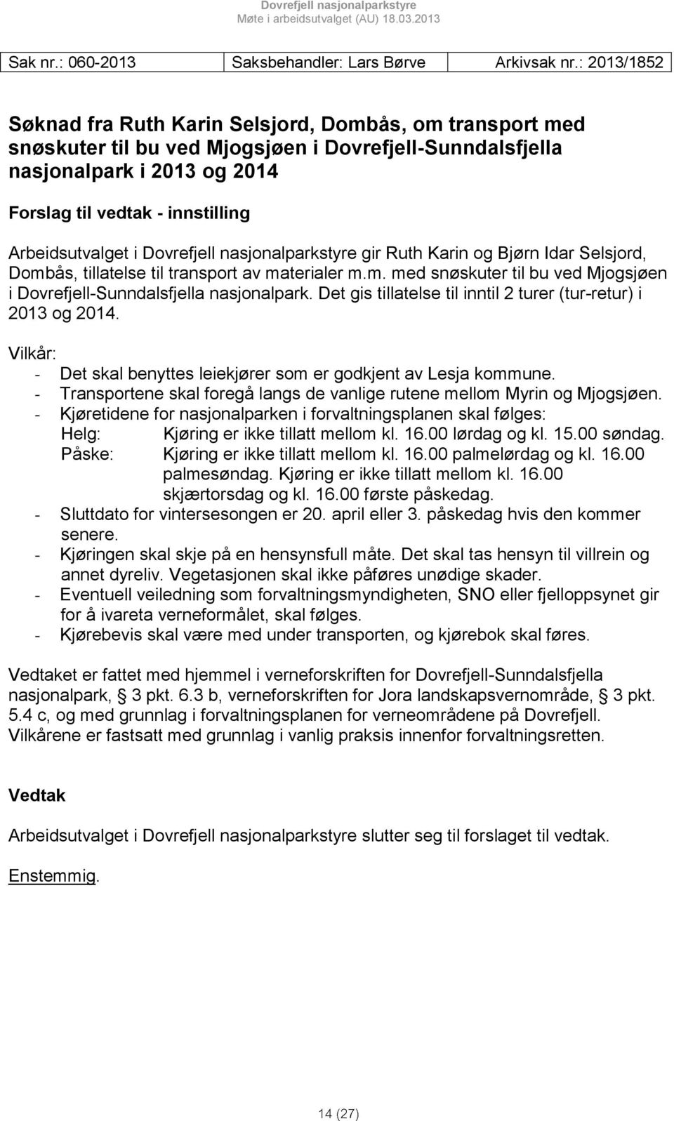 Arbeidsutvalget i Dovrefjell nasjonalparkstyre gir Ruth Karin og Bjørn Idar Selsjord, Dombås, tillatelse til transport av materialer m.m. med snøskuter til bu ved Mjogsjøen i Dovrefjell-Sunndalsfjella nasjonalpark.