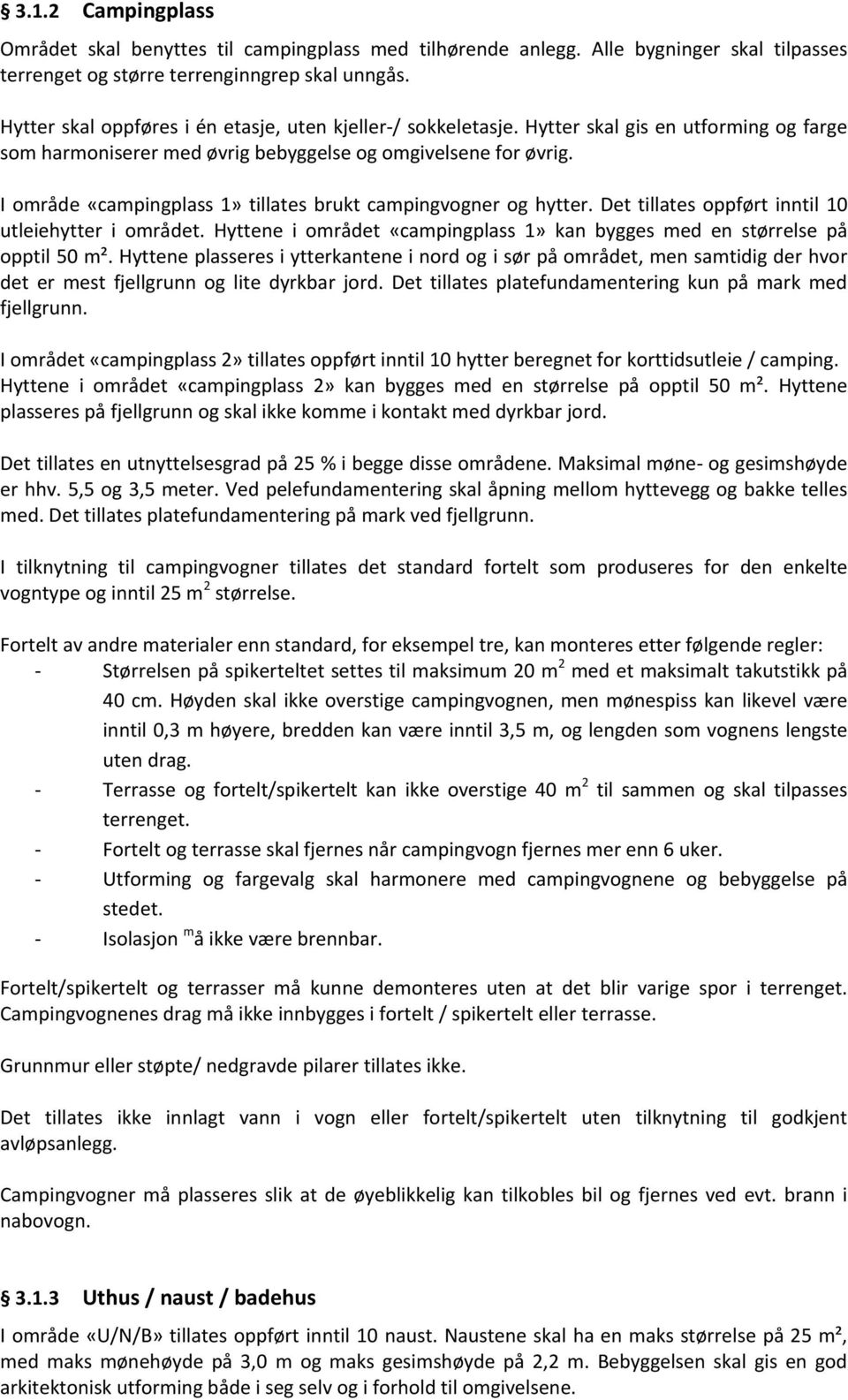 I område «campingplass 1» tillates brukt campingvogner og hytter. Det tillates oppført inntil 10 utleiehytter i området. Hyttene i området «campingplass 1» kan bygges med en størrelse på opptil 50 m².