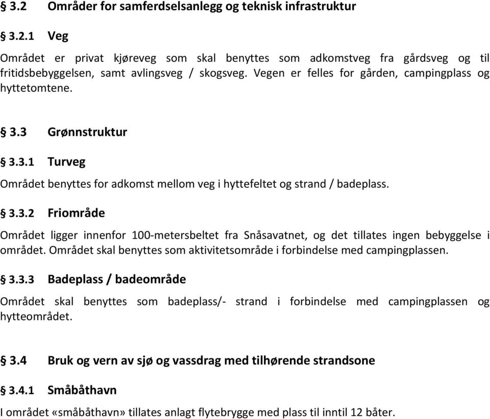 Området skal benyttes som aktivitetsområde i forbindelse med campingplassen. 3.3.3 Badeplass / badeområde Området skal benyttes som badeplass/- hytteområdet.