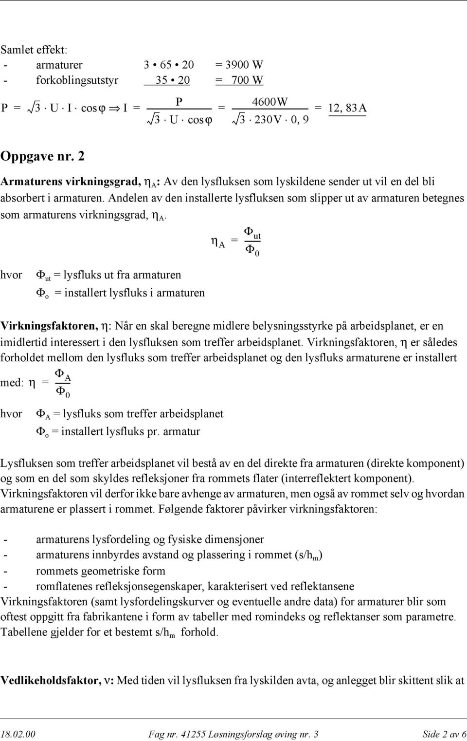 Andelen av den installerte lysfluksen som slipper ut av armaturen betegnes som armaturens virkningsgrad, η A.