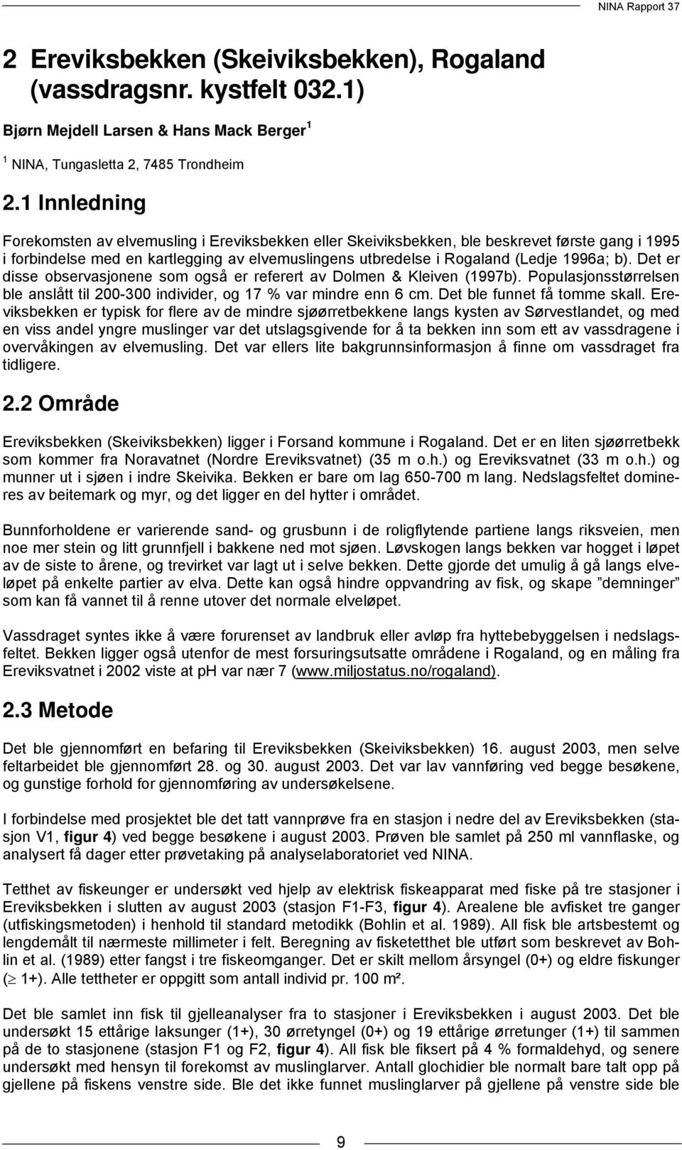 b). Det er disse observasjonene som også er referert av Dolmen & Kleiven (1997b). Populasjonsstørrelsen ble anslått til 200-300 individer, og 17 % var mindre enn 6 cm. Det ble funnet få tomme skall.