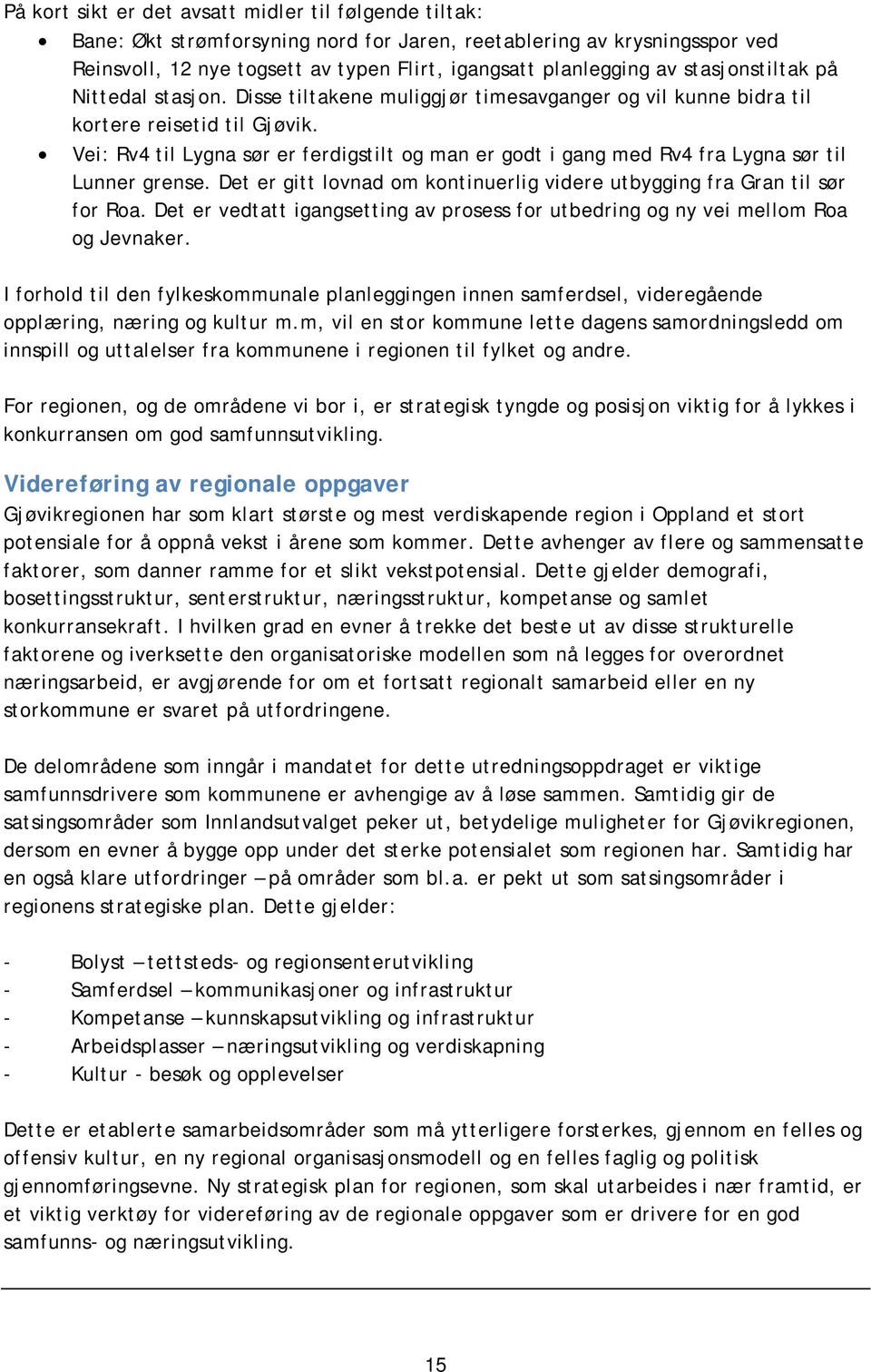 Vei: Rv4 til Lygna sør er ferdigstilt og man er godt i gang med Rv4 fra Lygna sør til Lunner grense. Det er gitt lovnad om kontinuerlig videre utbygging fra Gran til sør for Roa.