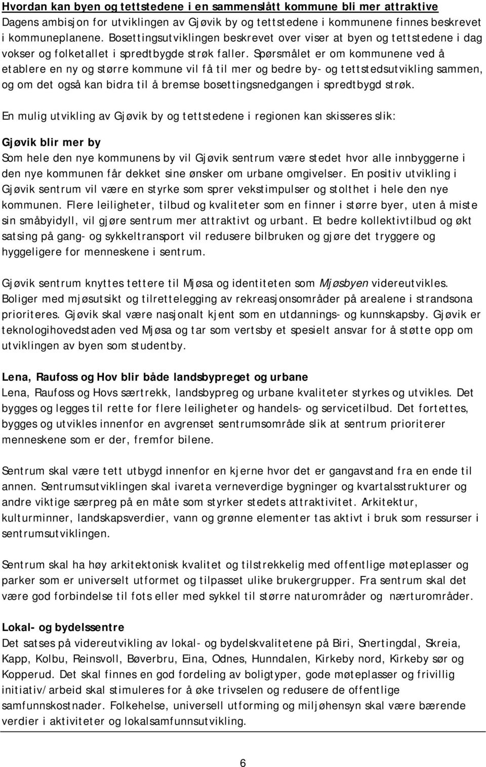 Spørsmålet er om kommunene ved å etablere en ny og større kommune vil få til mer og bedre by- og tettstedsutvikling sammen, og om det også kan bidra til å bremse bosettingsnedgangen i spredtbygd