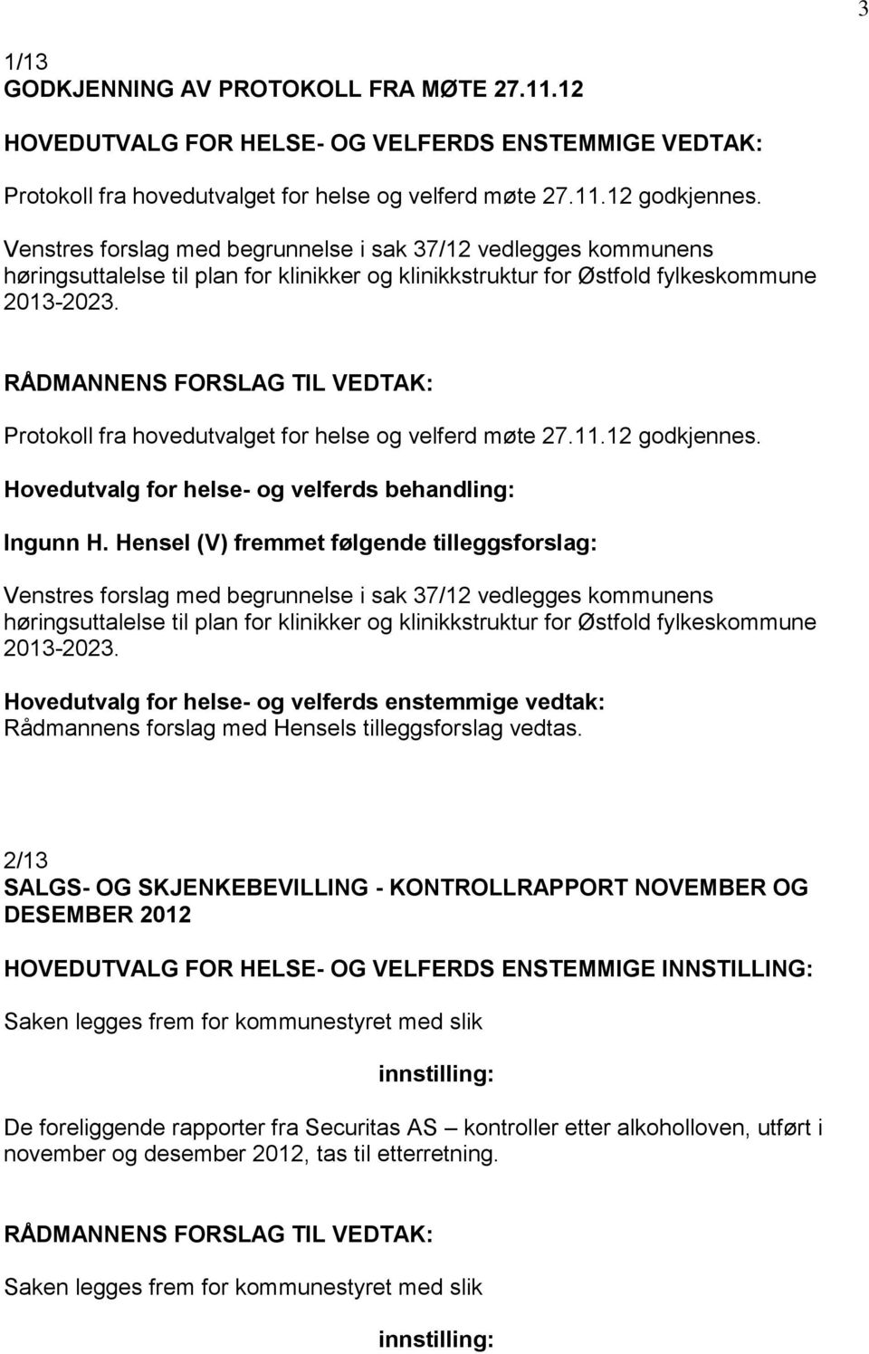 Protokoll fra hovedutvalget for helse og velferd møte 27.11.12 godkjennes. Ingunn H.