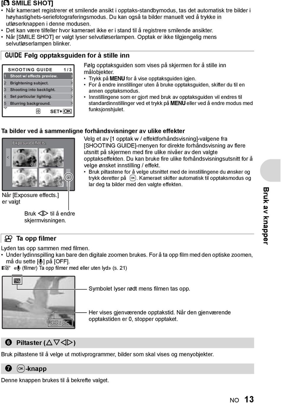 Når [SMILE SHOT] er valgt lyser selvutløserlampen. Opptak er ikke tilgjengelig mens selvutløserlampen blinker.