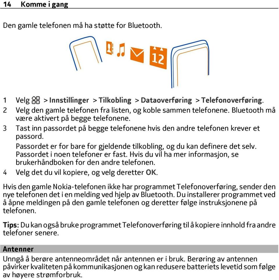 Passordet er for bare for gjeldende tilkobling, og du kan definere det selv. Passordet i noen telefoner er fast. Hvis du vil ha mer informasjon, se brukerhåndboken for den andre telefonen.