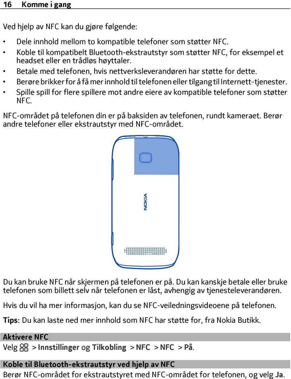 Berøre brikker for å få mer innhold til telefonen eller tilgang til Internett-tjenester. Spille spill for flere spillere mot andre eiere av kompatible telefoner som støtter NFC.