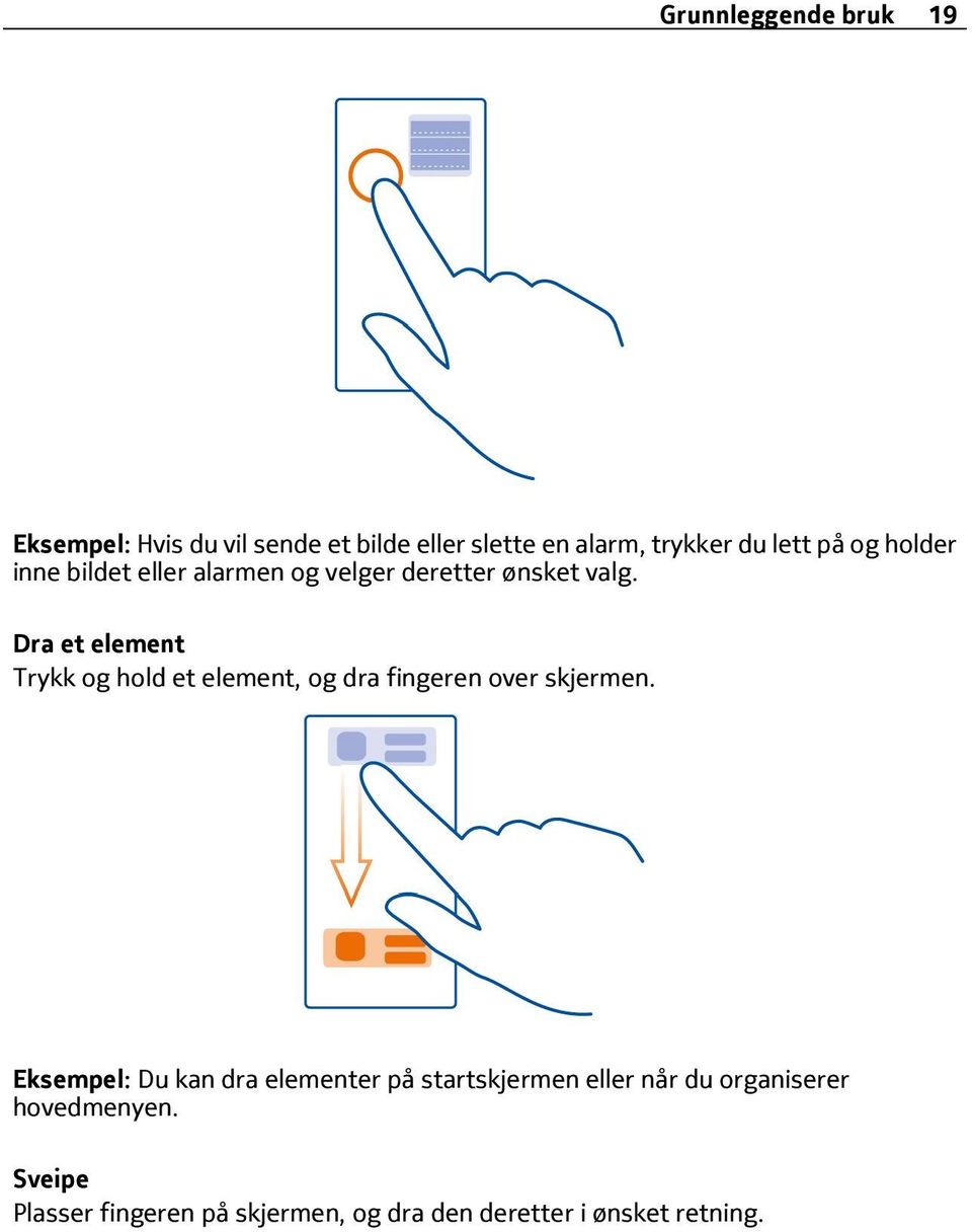 Dra et element Trykk og hold et element, og dra fingeren over skjermen.