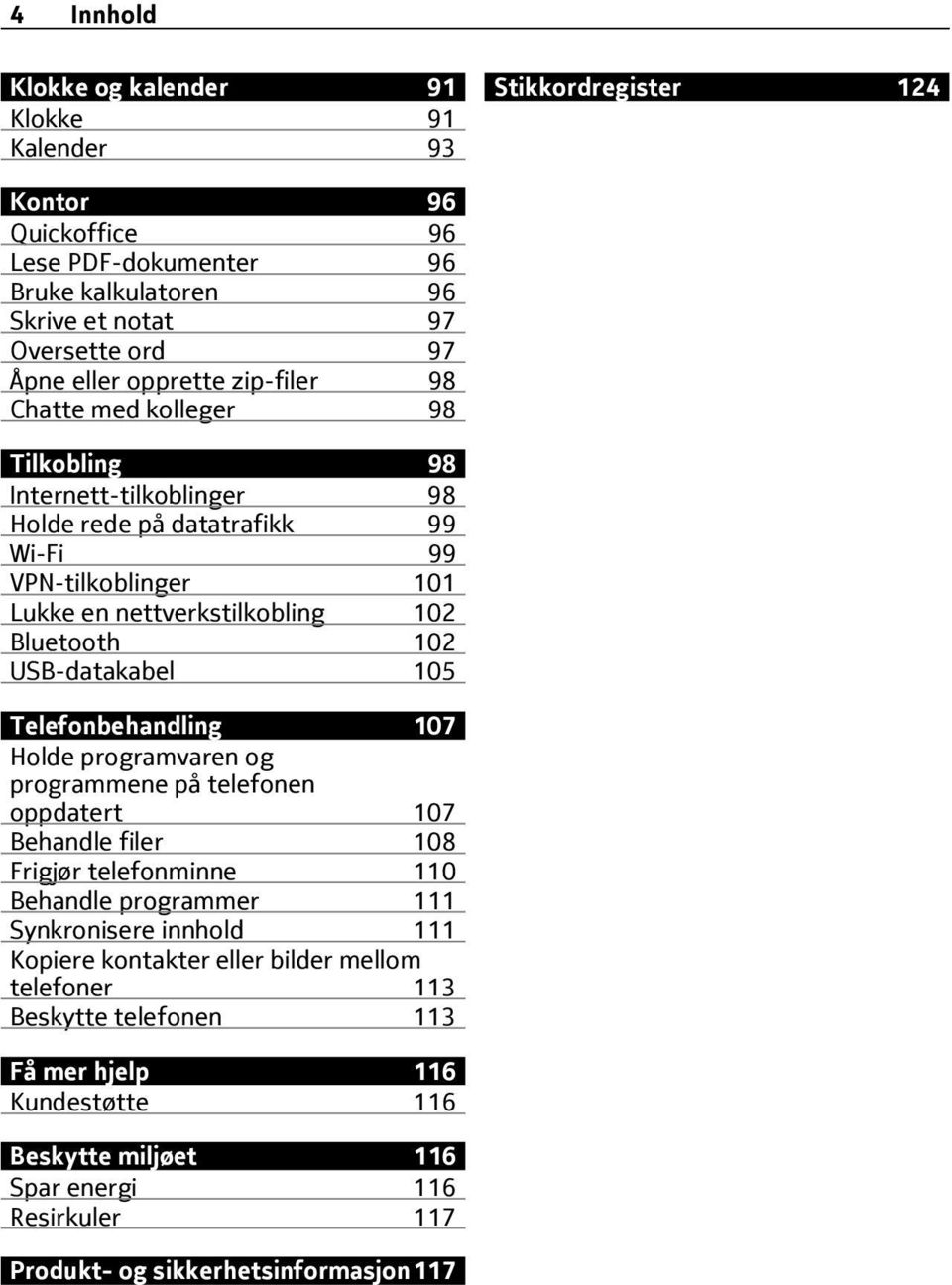 USB-datakabel 105 Telefonbehandling 107 Holde programvaren og programmene på telefonen oppdatert 107 Behandle filer 108 Frigjør telefonminne 110 Behandle programmer 111 Synkronisere innhold 111