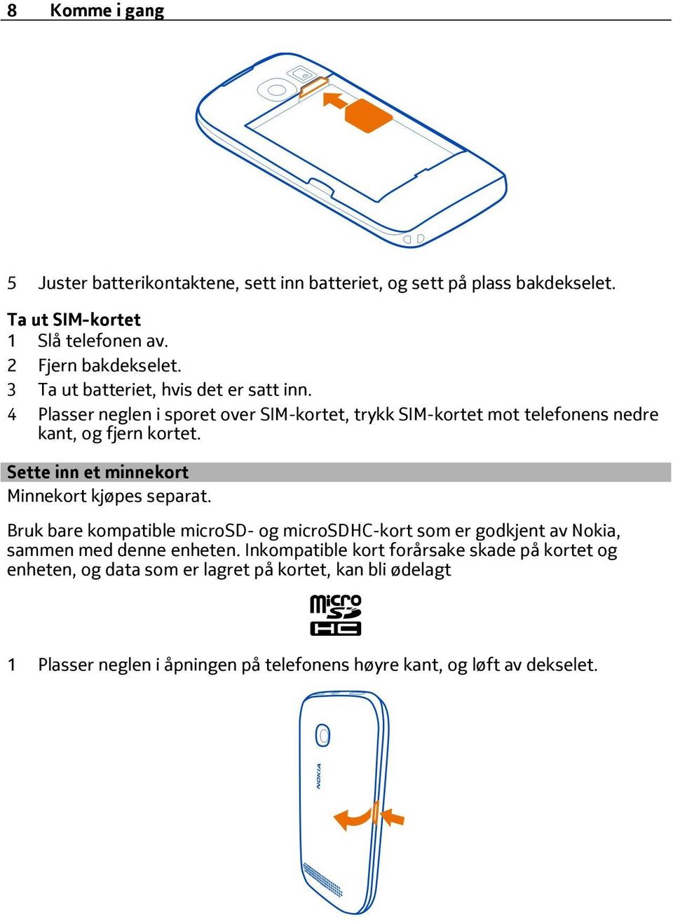 Sette inn et minnekort Minnekort kjøpes separat. Bruk bare kompatible microsd- og microsdhc-kort som er godkjent av Nokia, sammen med denne enheten.