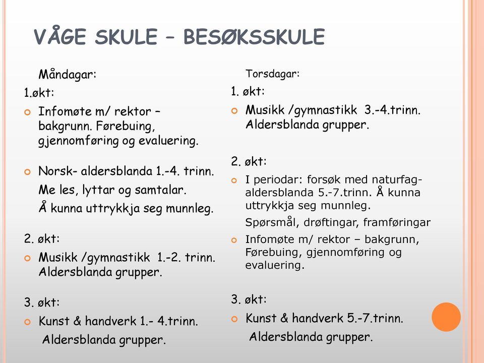 økt: Musikk /gymnastikk 3.-4.trinn. Aldersblanda grupper. 2. økt: I periodar: forsøk med naturfagaldersblanda 5.-7.trinn. Å kunna uttrykkja seg munnleg.