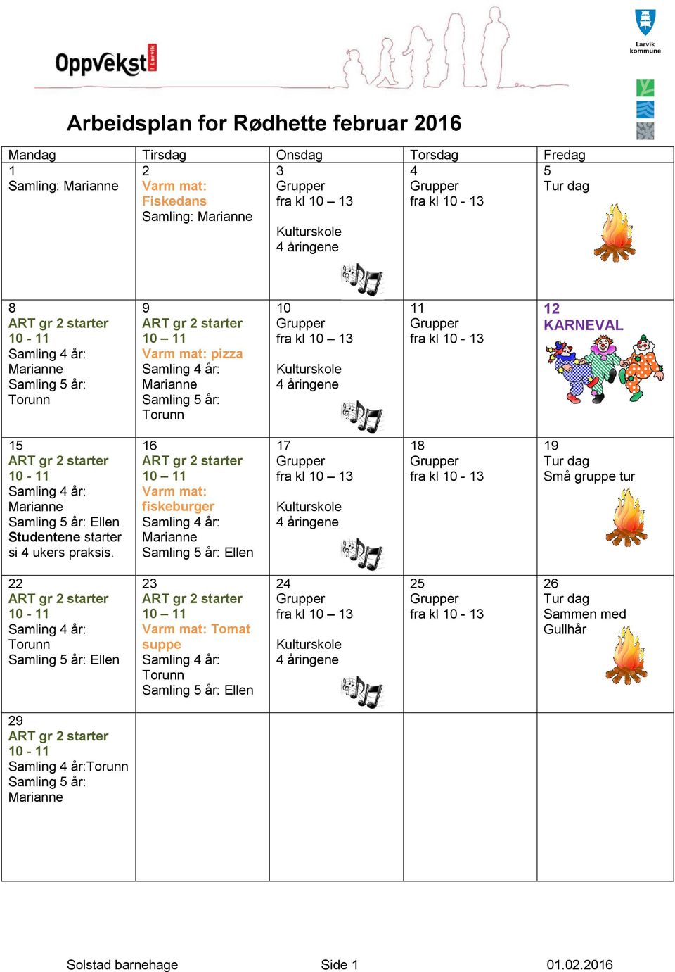 Kulturskole 4 åringene 11 Grupper fra kl 10-13 12 KARNEVAL 15 ART gr 2 starter 10-11 Samling 4 år: Marianne Samling 5 år: Ellen Studentene starter si 4 ukers praksis.