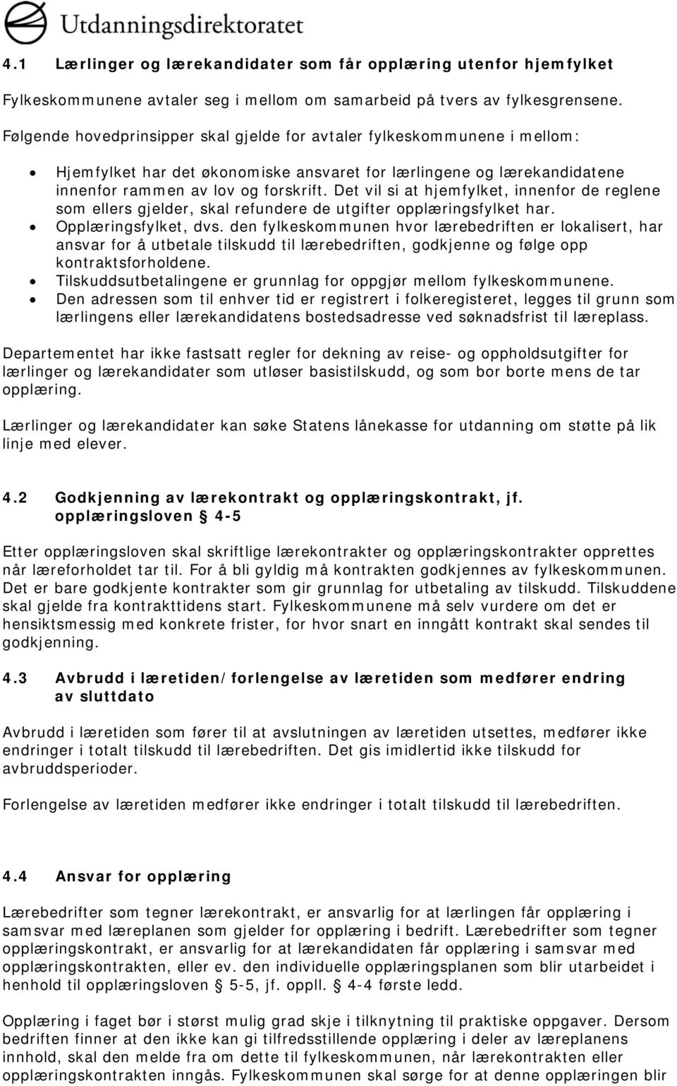 Det vil si at hjemfylket, innenfor de reglene som ellers gjelder, skal refundere de utgifter opplæringsfylket har. Opplæringsfylket, dvs.