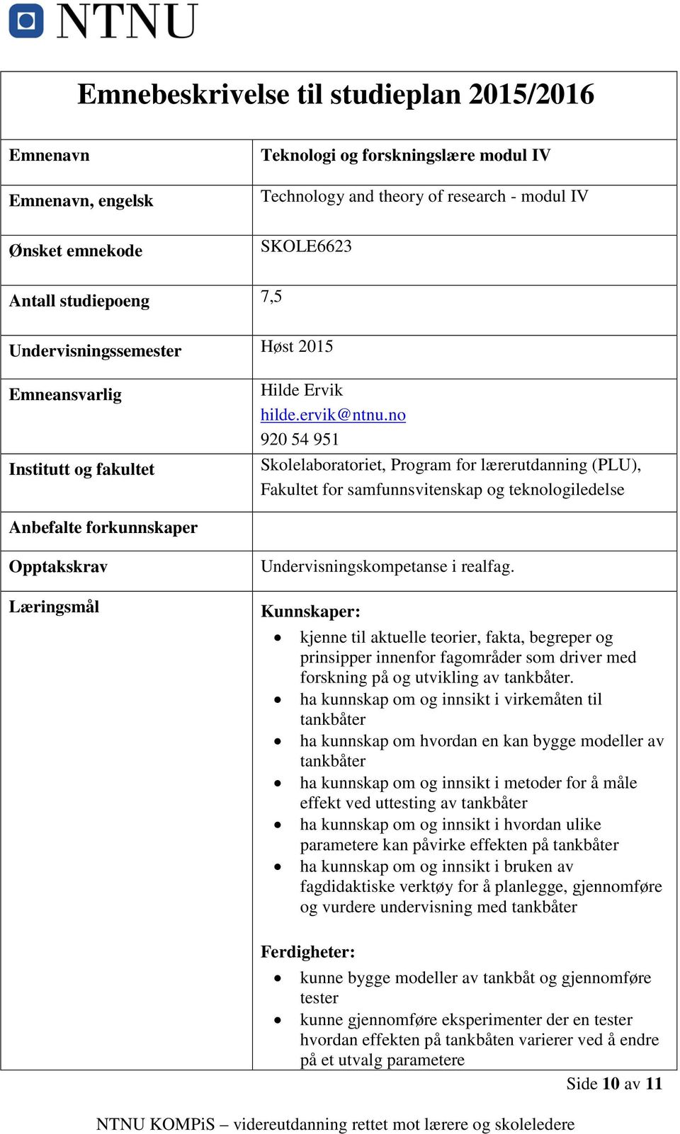 no 920 54 951 Skolelaboratoriet, Program for lærerutdanning (PLU), Fakultet for samfunnsvitenskap og teknologiledelse Anbefalte forkunnskaper Opptakskrav Læringsmål Undervisningskompetanse i realfag.