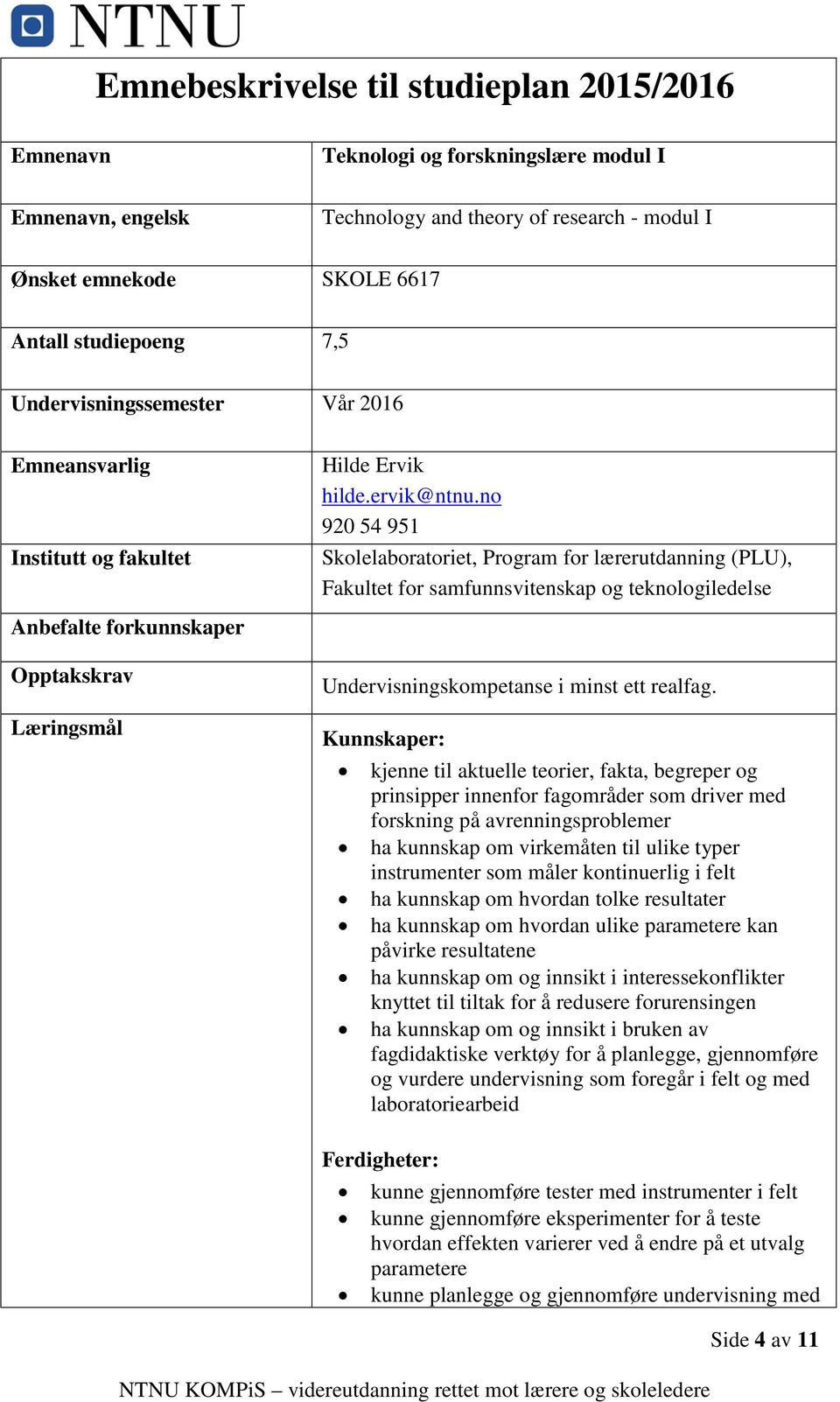 no 920 54 951 Skolelaboratoriet, Program for lærerutdanning (PLU), Fakultet for samfunnsvitenskap og teknologiledelse Anbefalte forkunnskaper Opptakskrav Læringsmål Undervisningskompetanse i minst