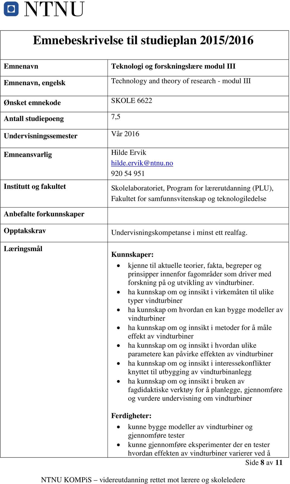 no 920 54 951 Skolelaboratoriet, Program for lærerutdanning (PLU), Fakultet for samfunnsvitenskap og teknologiledelse Anbefalte forkunnskaper Opptakskrav Læringsmål Undervisningskompetanse i minst