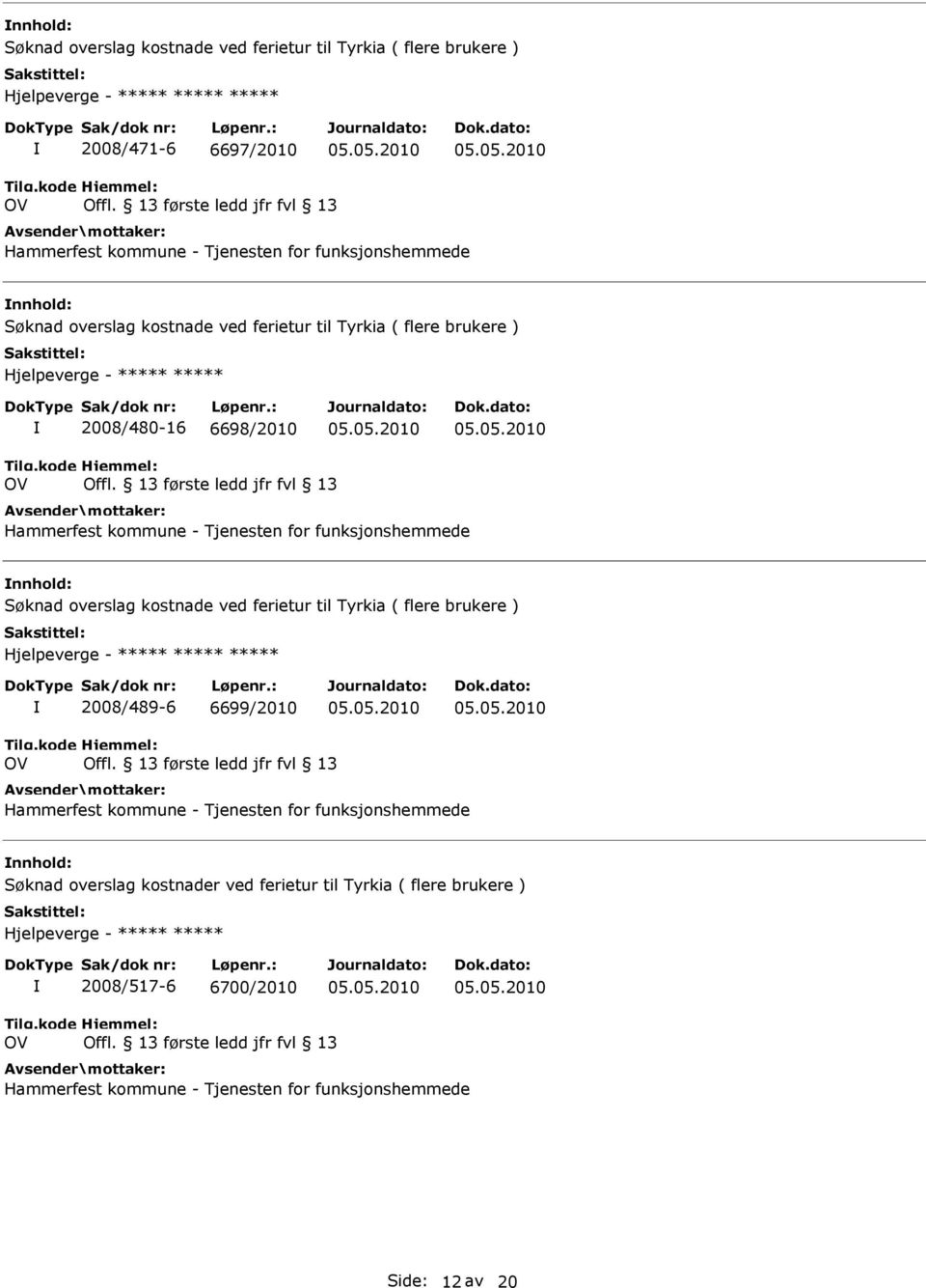 13 første ledd jfr fvl 13 Hammerfest kommune - Tjenesten for funksjonshemmede nnhold: Søknad overslag kostnade ved ferietur til Tyrkia ( flere brukere ) Hjelpeverge - 2008/489-6 6699/2010 OV Offl.