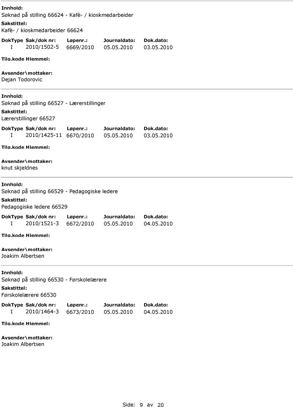 nnhold: Søknad på stilling 66529 - Pedagogiske ledere Pedagogiske ledere 66529 2010/1521-3 6672/2010 04.05.