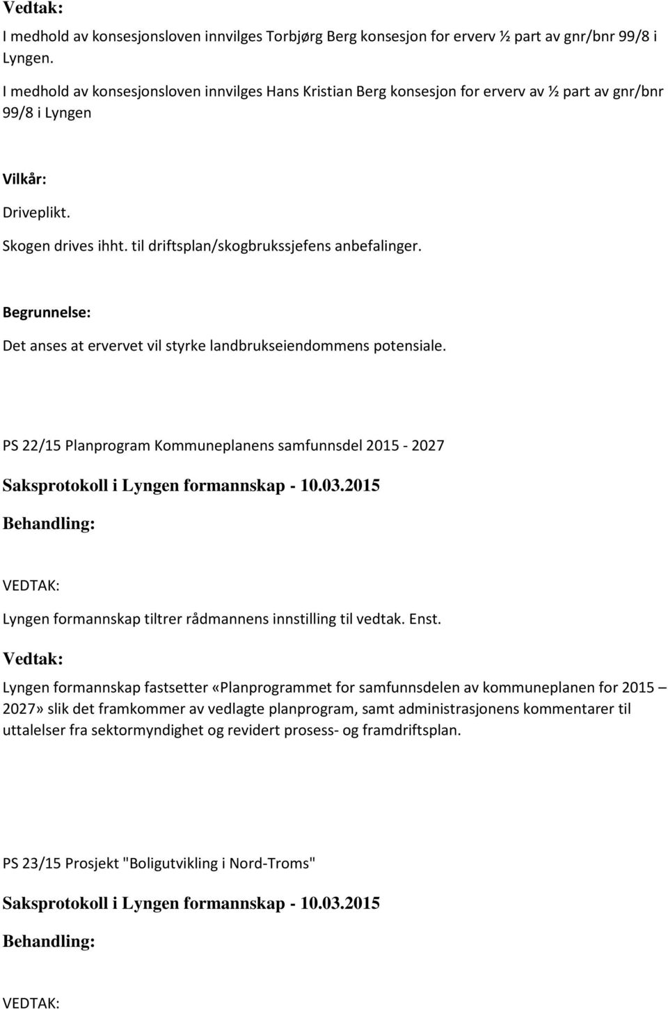 til driftsplan/skogbrukssjefens anbefalinger. Begrunnelse: Det anses at ervervet vil styrke landbrukseiendommens potensiale.