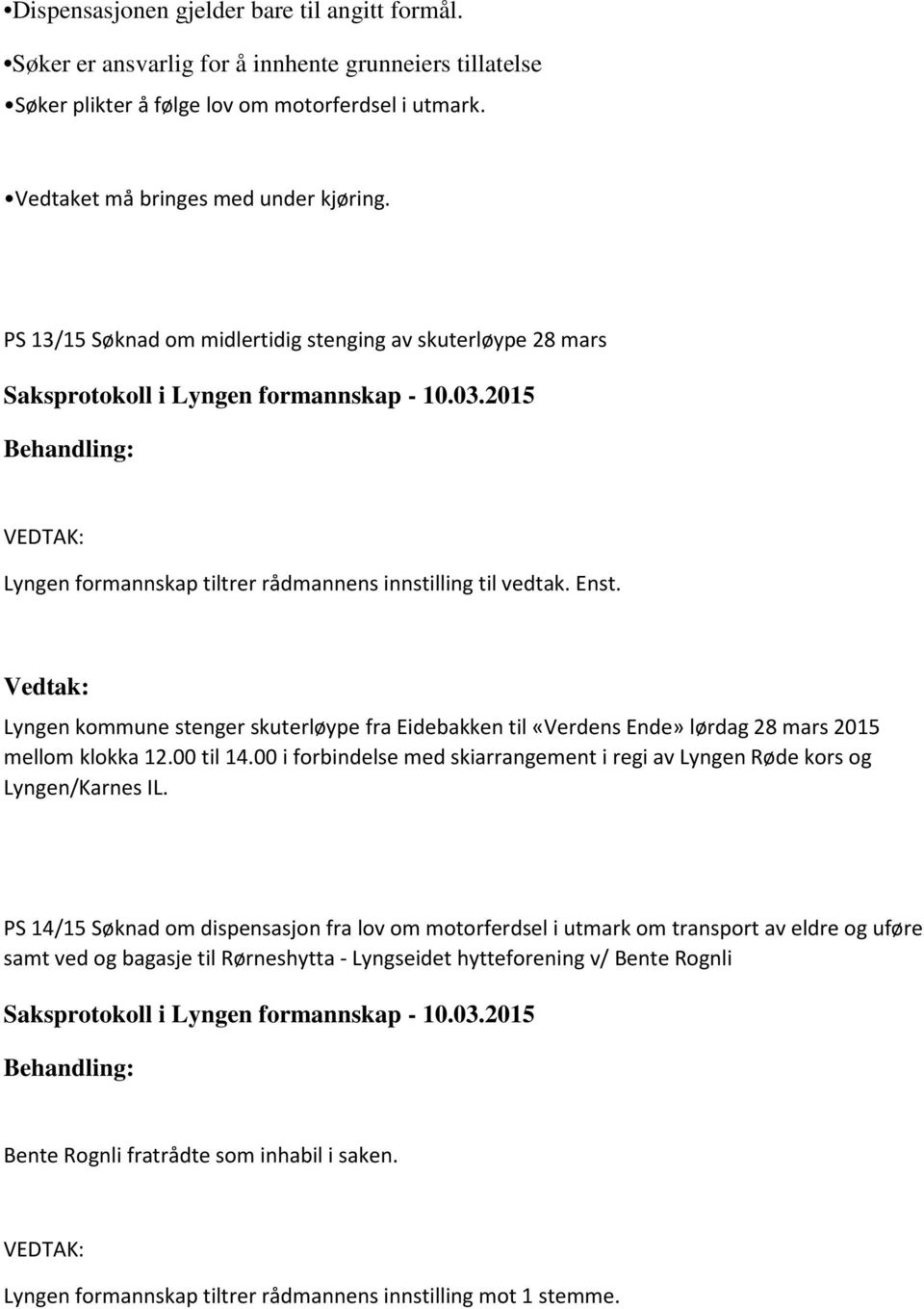 PS 13/15 Søknad om midlertidig stenging av skuterløype 28 mars Lyngen kommune stenger skuterløype fra Eidebakken til «Verdens Ende» lørdag 28 mars 2015 mellom klokka 12.00 til 14.