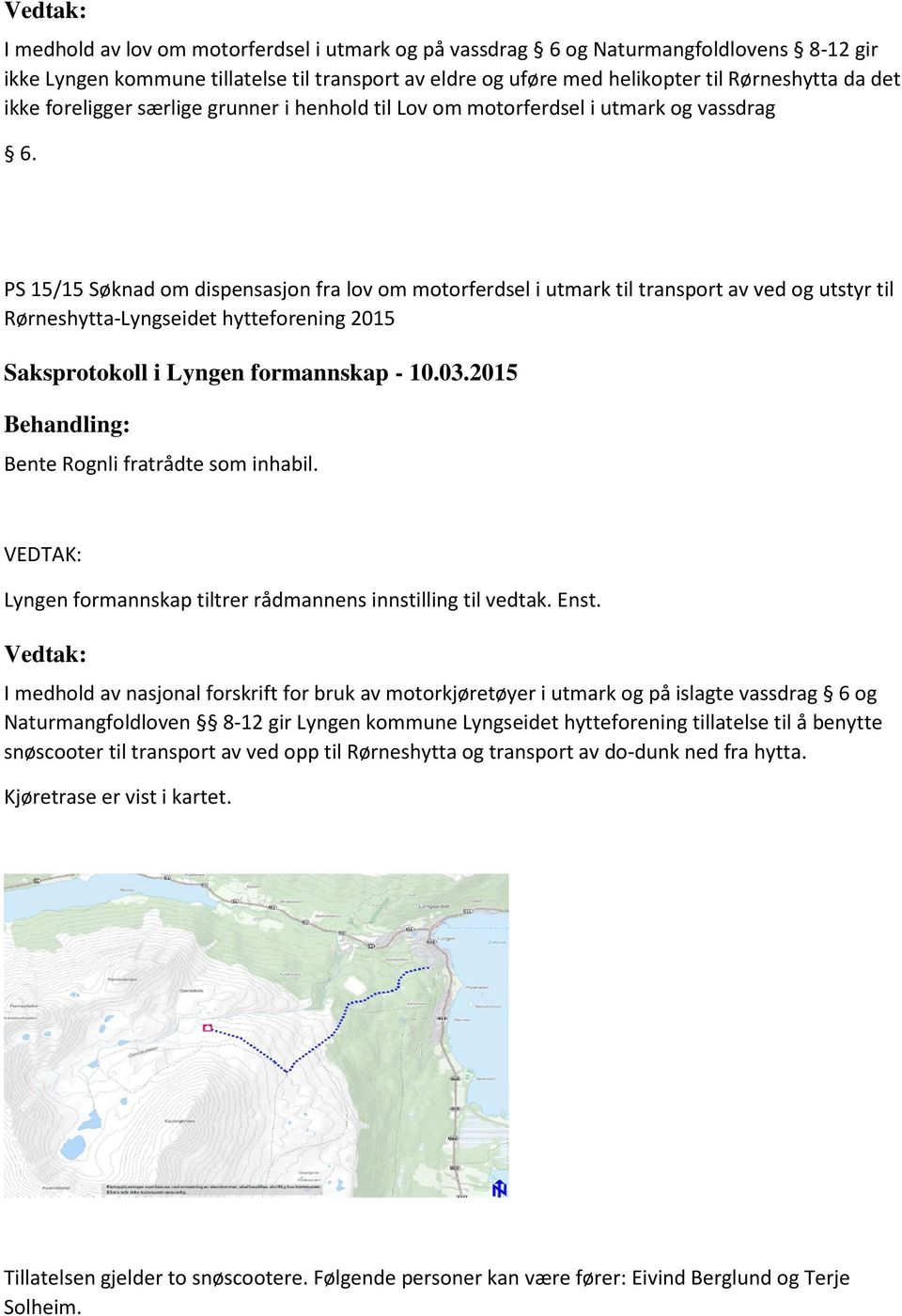 PS 15/15 Søknad om dispensasjon fra lov om motorferdsel i utmark til transport av ved og utstyr til Rørneshytta-Lyngseidet hytteforening 2015 Bente Rognli fratrådte som inhabil.