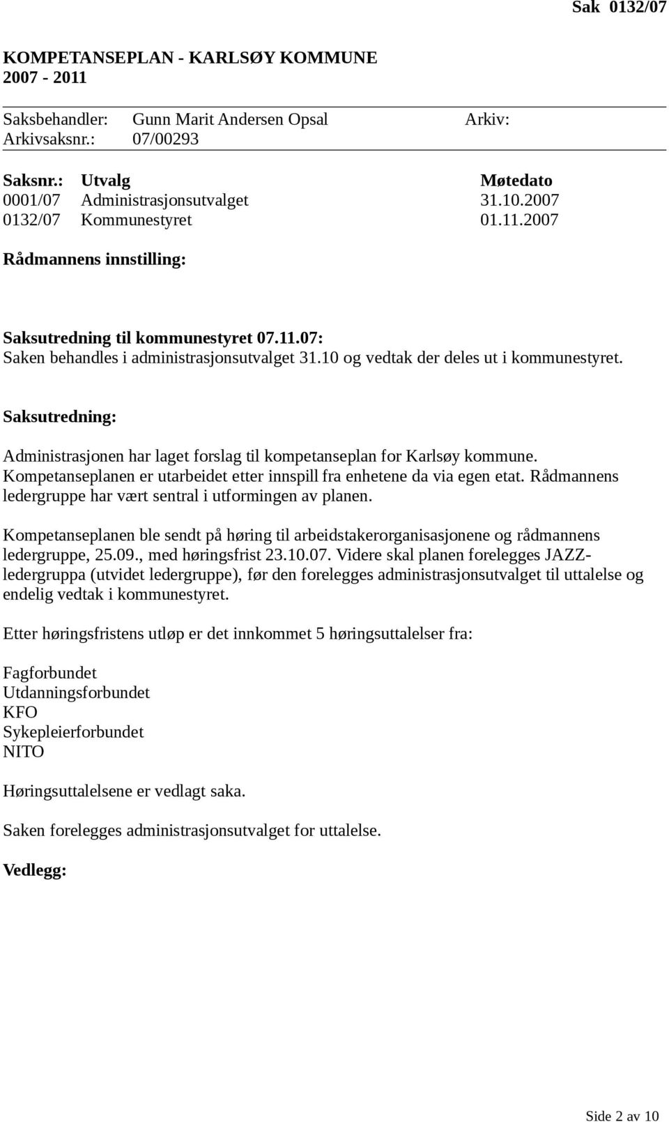 Saksutredning: Administrasjonen har laget forslag til kompetanseplan for Karlsøy kommune. Kompetanseplanen er utarbeidet etter innspill fra enhetene da via egen etat.