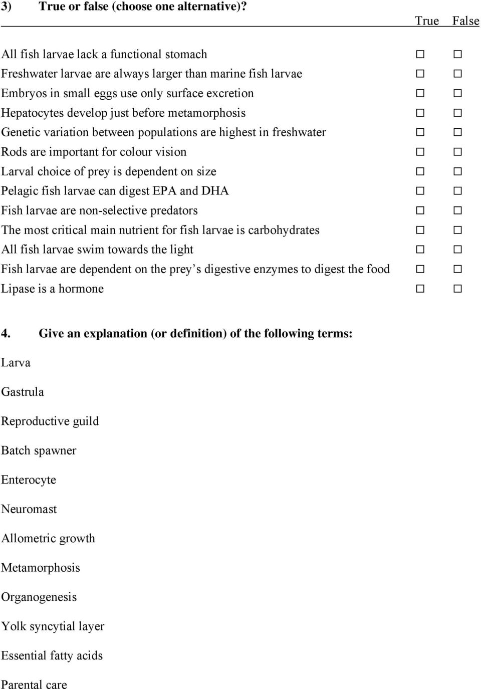 metamorphosis Genetic variation between populations are highest in freshwater Rods are important for colour vision Larval choice of prey is dependent on size Pelagic fish larvae can digest EPA and