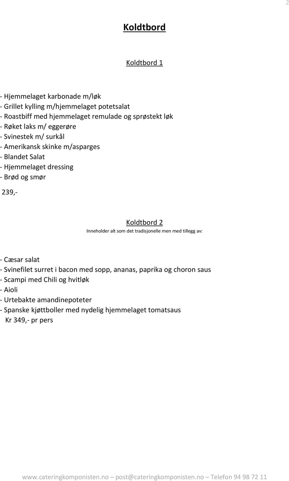 smør 239,- Koldtbord 2 Inneholder alt som det tradisjonelle men med tillegg av: - Cæsar salat - Svinefilet surret i bacon med sopp, ananas,