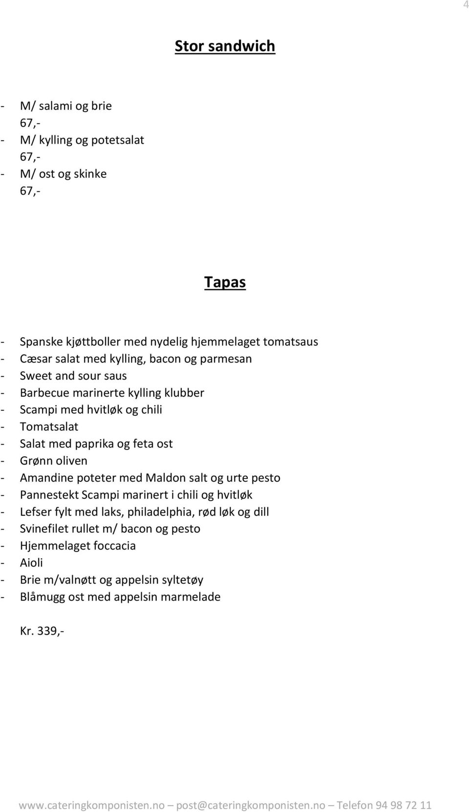 og feta ost - Grønn oliven - Amandine poteter med Maldon salt og urte pesto - Pannestekt Scampi marinert i chili og hvitløk - Lefser fylt med laks, philadelphia,