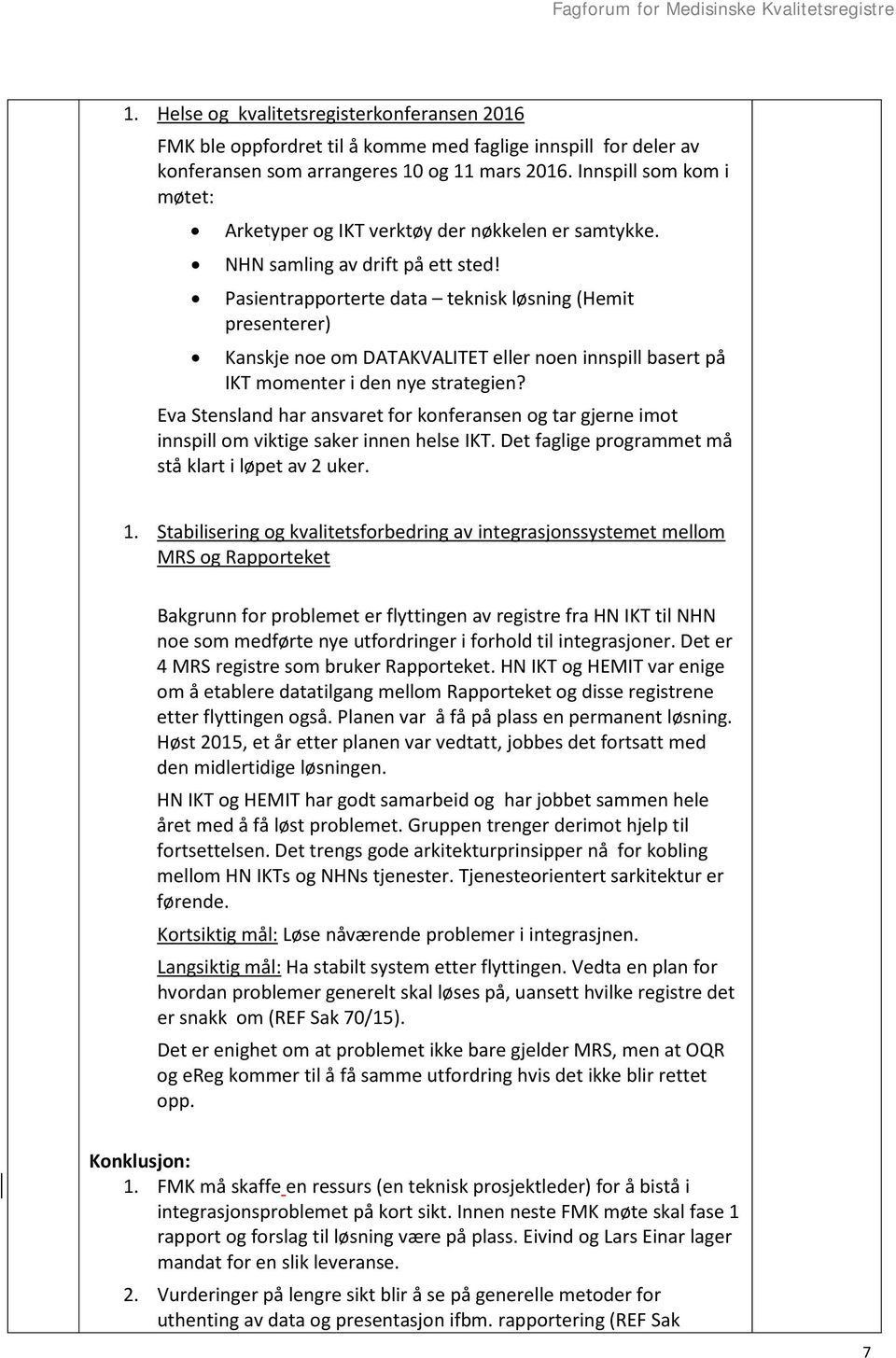 Pasientrapporterte data teknisk løsning (Hemit presenterer) Kanskje noe om DATAKVALITET eller noen innspill basert på IKT momenter i den nye strategien?