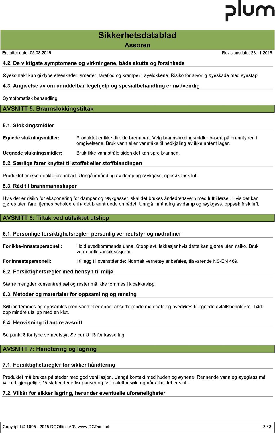 Slokkingsmidler Egnede slukningsmidler: Uegnede slukningsmidler: Produktet er ikke direkte brennbart. Velg brannslukningsmidler basert på branntypen i omgivelsene.