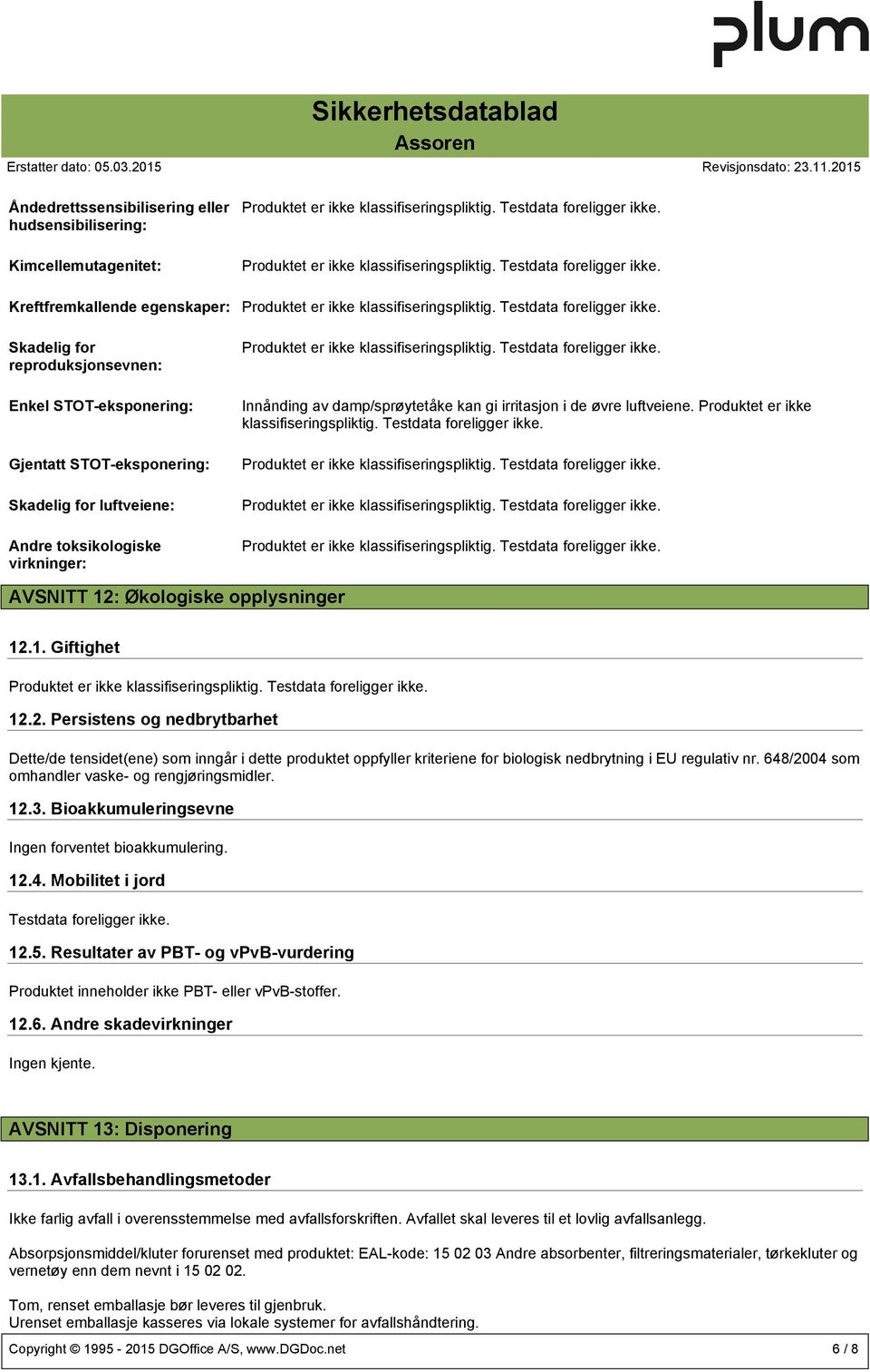 AVSNITT 12: Økologiske opplysninger 12.1. Giftighet 12.2. Persistens og nedbrytbarhet Dette/de tensidet(ene) som inngår i dette produktet oppfyller kriteriene for biologisk nedbrytning i EU regulativ nr.