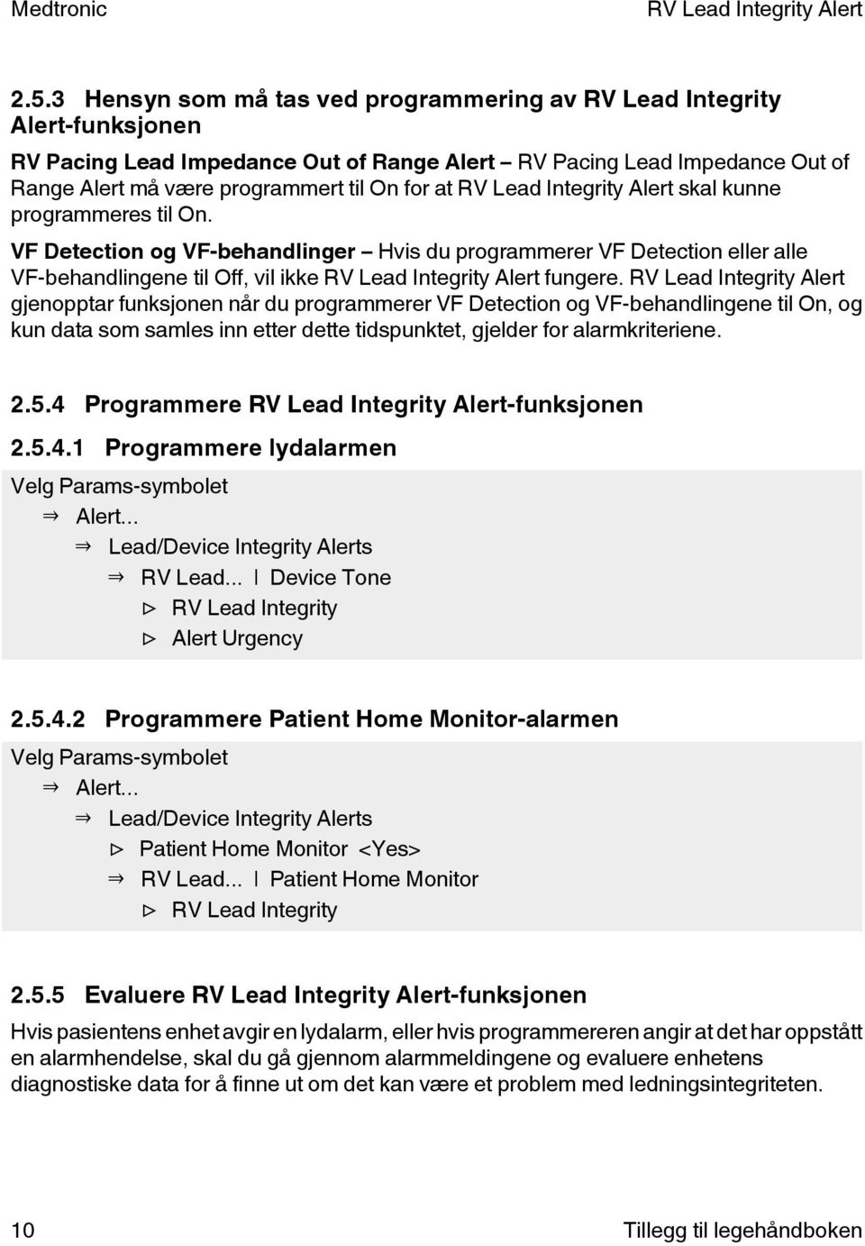 gjenopptar funksjonen når du programmerer VF Detection og VF-behandlingene til On, og kun data som samles inn etter dette tidspunktet, gjelder for alarmkriteriene. 2.5.4 