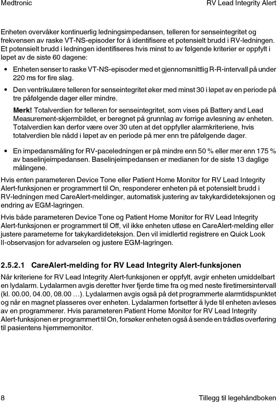 på under 220 ms for fire slag. Den ventrikulære telleren for senseintegritet øker med minst 30 i løpet av en periode på tre påfølgende dager eller mindre. Merk!