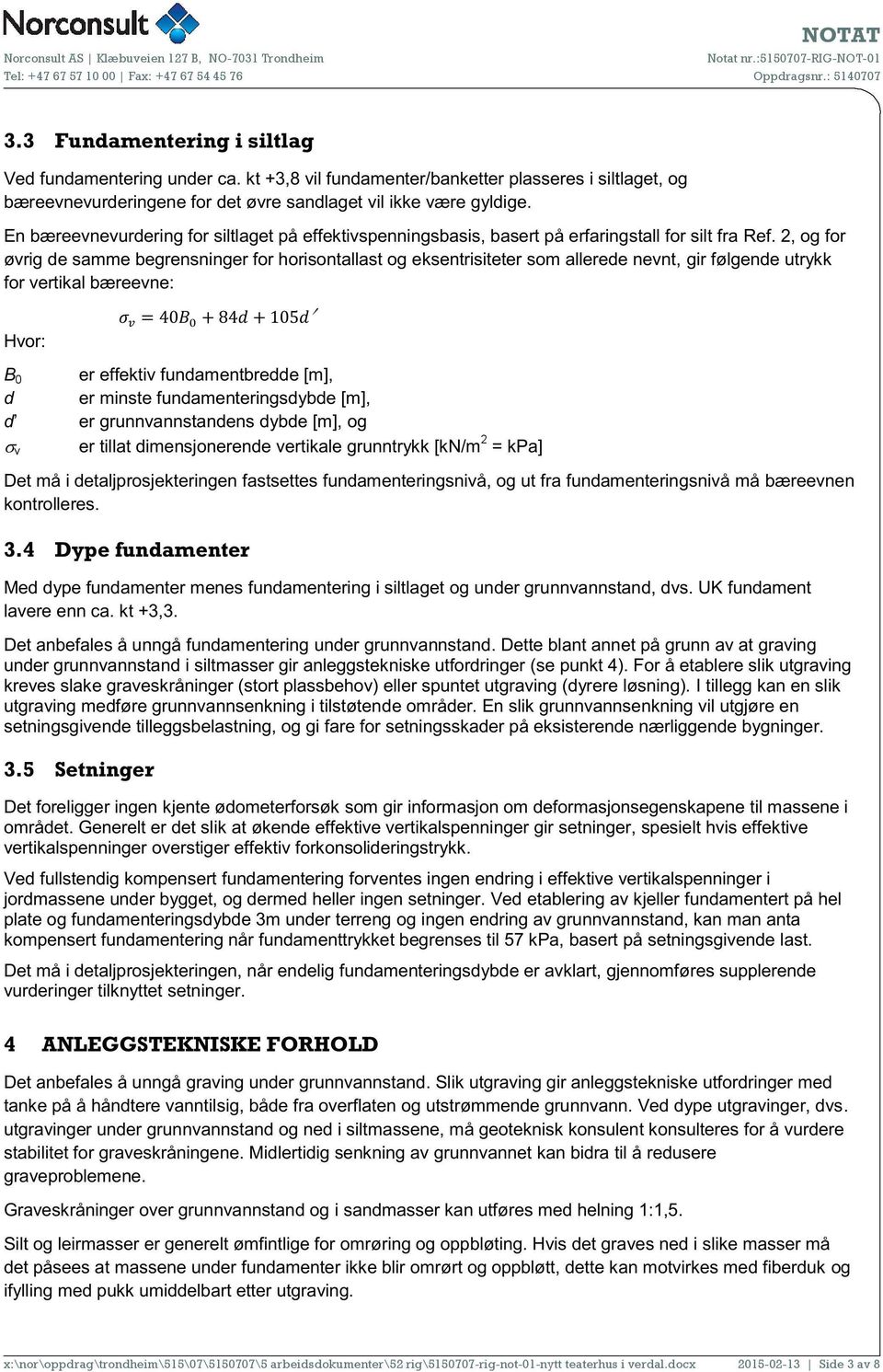 2, og for øvrig de samme begrensninger for horisontallast og eksentrisiteter som allerede nevnt, gir følgende utrykk for vertikal bæreevne: Hvor: B 0 er effektiv fundamentbredde [m], d er minste