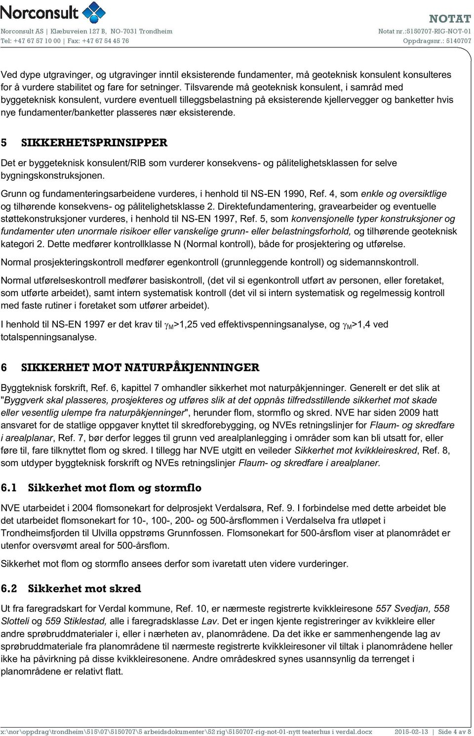 eksisterende. 5 SIKKERHETSPRINSIPPER Det er byggeteknisk konsulent/rib som vurderer konsekvens- og pålitelighetsklassen for selve bygningskonstruksjonen.