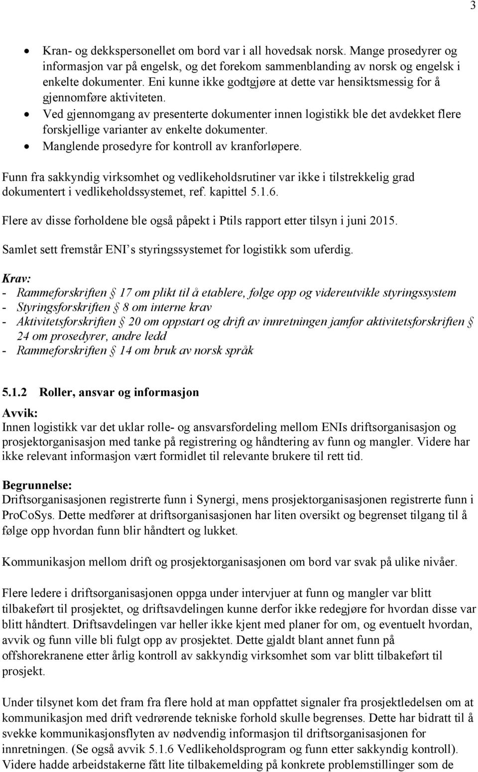 Ved gjennomgang av presenterte dokumenter innen logistikk ble det avdekket flere forskjellige varianter av enkelte dokumenter. Manglende prosedyre for kontroll av kranforløpere.