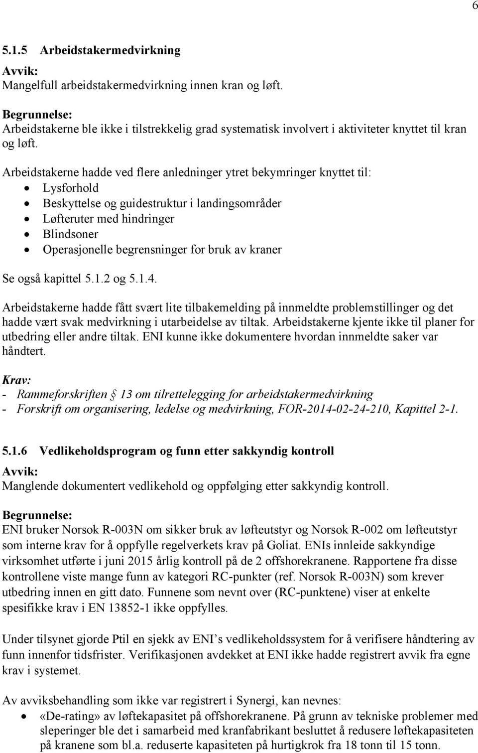 for bruk av kraner Se også kapittel 5.1.2 og 5.1.4. Arbeidstakerne hadde fått svært lite tilbakemelding på innmeldte problemstillinger og det hadde vært svak medvirkning i utarbeidelse av tiltak.