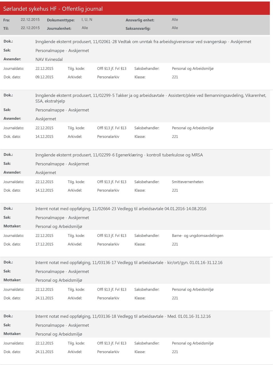 12.2015 Arkivdel: Personalarkiv Inngående eksternt produsert, 11/02299-6 Egenerklæring - kontroll tuberkulose og MRSA Personalmappe - Smittevernenheten Dok. dato: 14.12.2015 Arkivdel: Personalarkiv Internt notat med oppfølging, 11/02664-23 Vedlegg til arbeidsavtale 04.