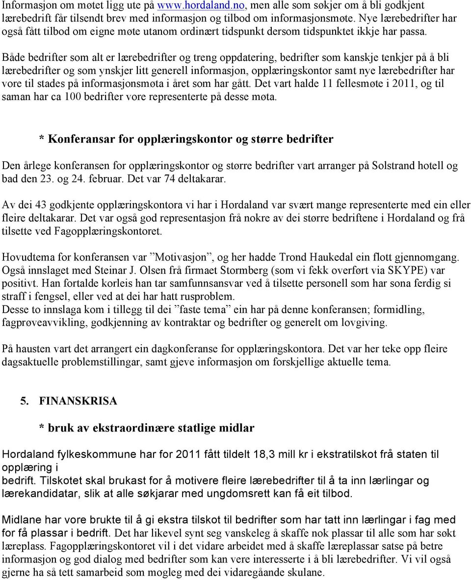 Både bedrifter som alt er lærebedrifter og treng oppdatering, bedrifter som kanskje tenkjer på å bli lærebedrifter og som ynskjer litt generell informasjon, opplæringskontor samt nye lærebedrifter