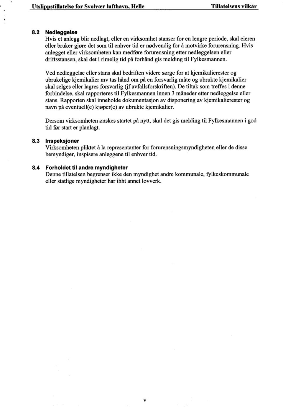 Hvis anlegget eller virksomheten kan medføre forurensning etter nedleggelsen eller driftsstansen, skal det i rimelig tid på forhånd gis melding til Fylkesmannen.