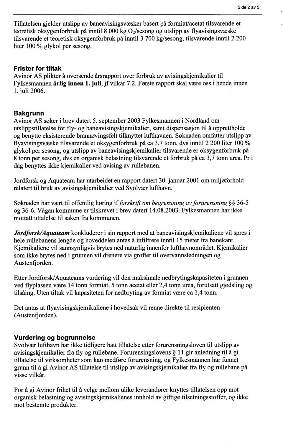 Frister for tiltak Avinor AS plikter å oversende årsrapport over forbruk av avisingskjemikalier til Fylkesmannen årlig innen 1. juli, jf vilkår 7.2. Første rapport skal være oss i hende innen 1.