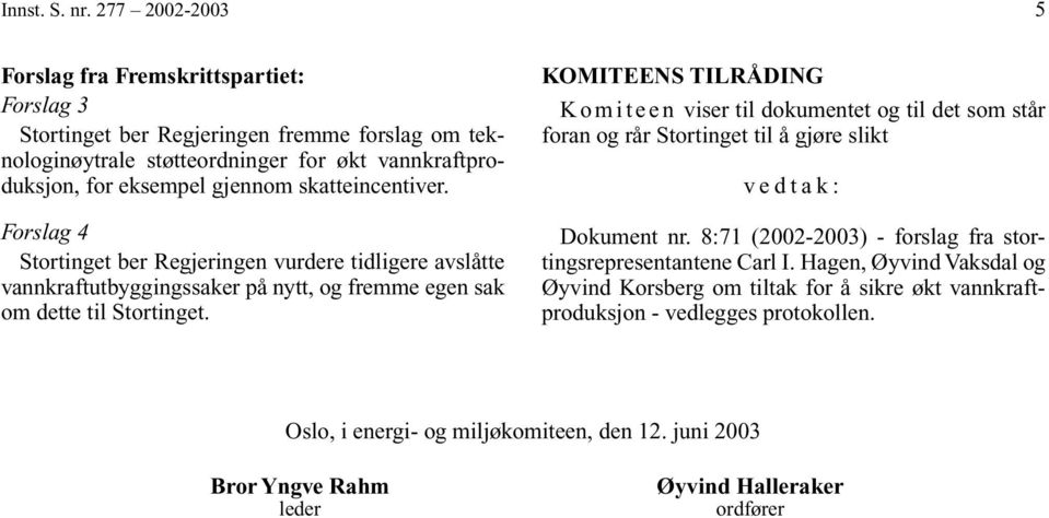 skatteincentiver. Forslag 4 Stortinget ber Regjeringen vurdere tidligere avslåtte vannkraftutbyggingssaker på nytt, og fremme egen sak om dette til Stortinget.