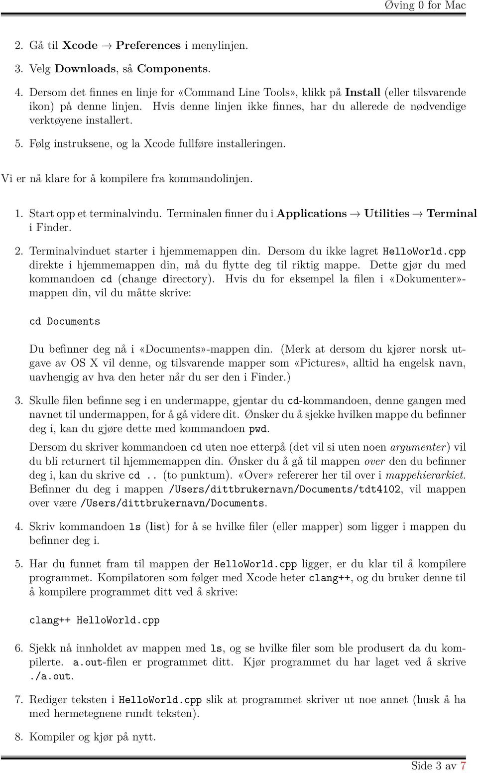 Start opp et terminalvindu. Terminalen finner du i Applications Utilities Terminal i Finder. 2. Terminalvinduet starter i hjemmemappen din. Dersom du ikke lagret HelloWorld.